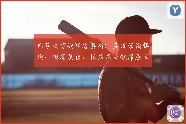 巴萨收官战阵容解析：莱万领衔锋线，德容复出，拉菲尼亚缺席原因揭晓