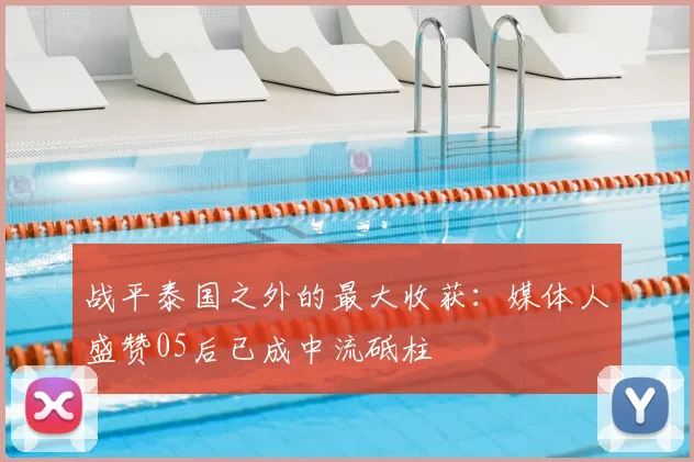 战平泰国之外的最大收获：媒体人盛赞05后已成中流砥柱