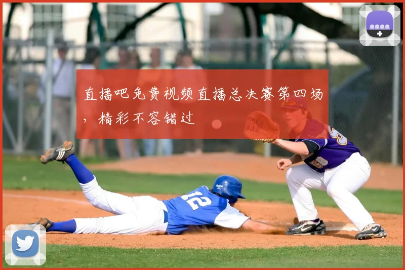 直播吧免费视频直播总决赛第四场，精彩不容错过