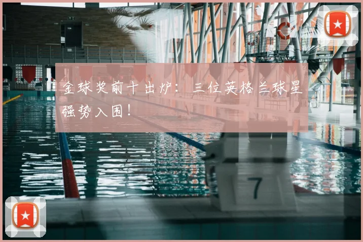 金球奖前十出炉：三位英格兰球星强势入围！